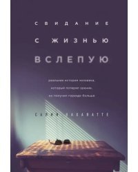 Свидание с жизнью вслепую. Реальная история человека, который потерял зрение, но получил гораздо бол