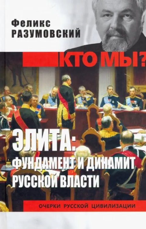 Кто мы? Очерки русской цивилизации Элита: фундамент и динамит русской власти