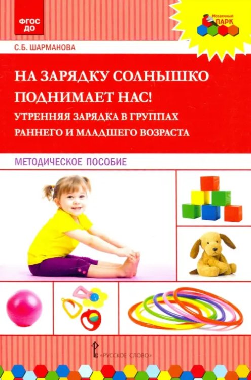 Обложка книги «На зарядку солнышко поднимает нас! Утренняя зарядка в группах раннего и младшего возраста. ФГОС ДО» — Шарманова Светлана Борисовна, ISBN 9785533016766