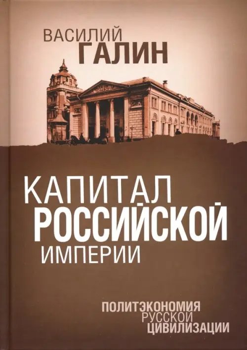 Капитал Российской империи. Политэкономия русской цивилизации Капитал Российской империи. Политэкономия русской цивилизации