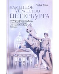 Каменное убранство Петербурга. Шедевры архитектурного и монументального искусства Северной столицы
