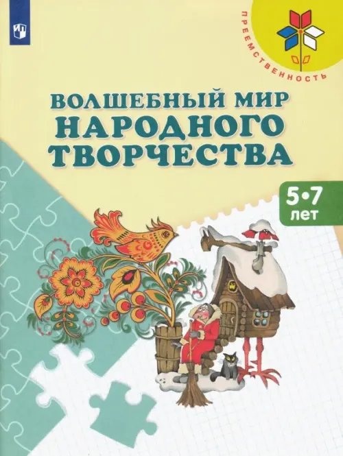 Преемственность Волшебный мир народного творчества. 5-7 лет. Учебное пособие