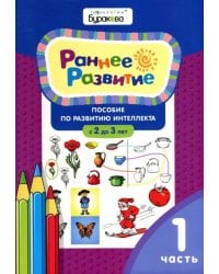 Раннее развитие. Пособие по развитию интеллекта с 2 до 3 лет. Часть 1
