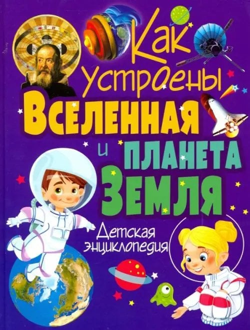 Как устроены Вселенная и планета Земля. Детская энциклопедия