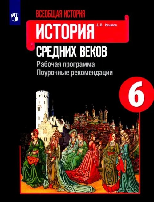 История. Всеобщая история Всеобщая история. История Средних веков. Рабочая программа. Поурочные рекомендации. 6 класс