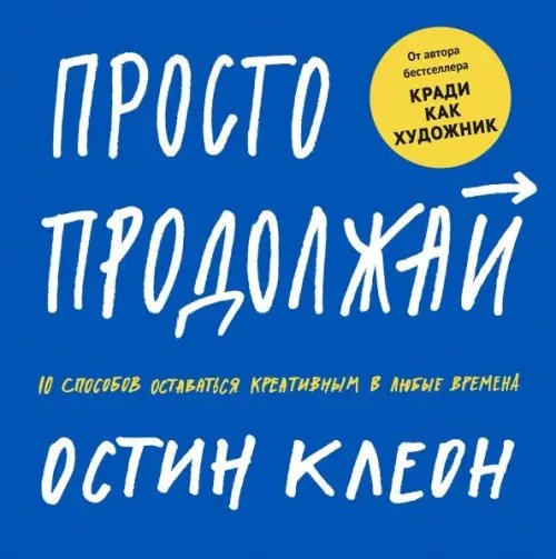 Психология творчества Просто продолжай. 10 способов оставаться креативным в любые времена