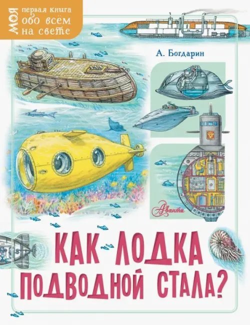 Моя первая книга обо всем на свете Как лодка подводной стала?