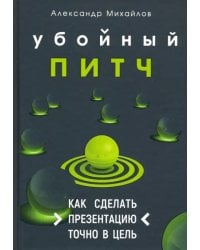 Убойный питч. Как сделать презентацию точно в цель. Практическое пособие с пошаговой инструкцией