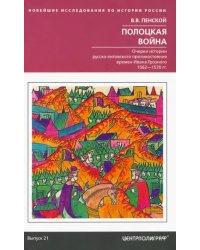Полоцкая война. Очерки истории русско-литовского противостояния времен Ивана Грозного. 1562-1570