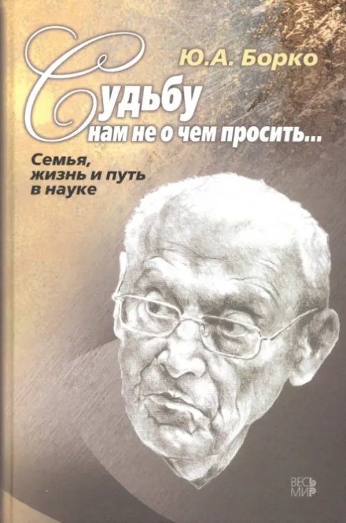 Судьбу нам не о чем просить… Семья, жизнь и путь в науке Судьбу нам не о чем просить… Семья, жизнь и путь в науке