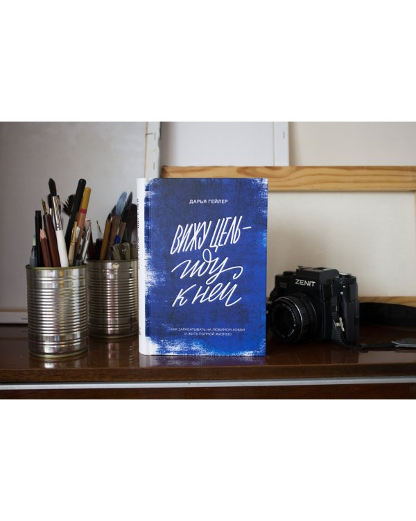 Вижу цель - иду к ней. Как зарабатывать на любимом хобби и жить полной жизнью