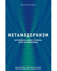 Метамодернизм. Историчность, Аффект и Глубина после постмодернизма