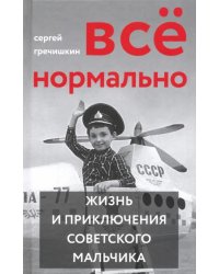 Всё нормально. Жизнь и приключения советского мальчика