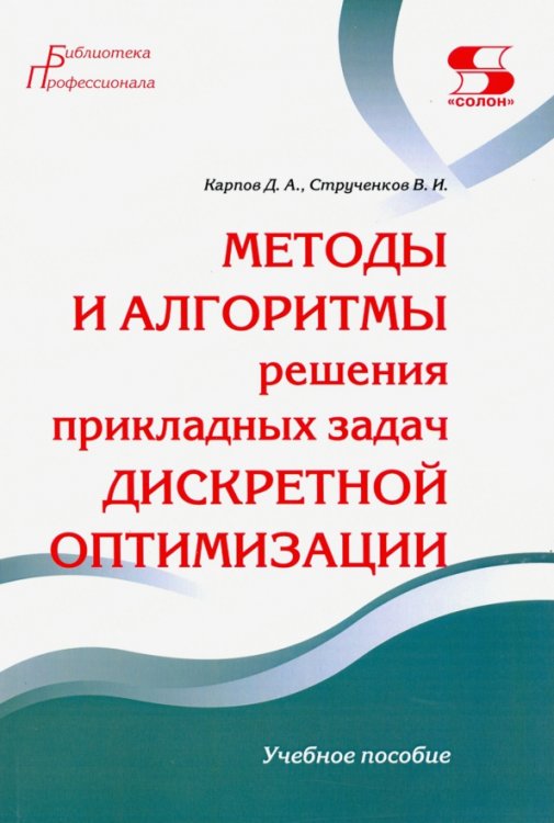 Методы и алгоритмы решения прикладных задач дискретной оптимизации. Учебное пособие