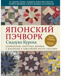 Японский пэчворк Сидзуко Куроха. Великолепные лоскутные дизайны с шаблонами и пошаговыми мастер...