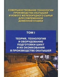 Совершенствование технологии производства окатышей и нового железорудного сырья. В 2-х томах. Том 1. Теория, технология и оборудование подготовки шихт и их окомкования в производстве окатышей