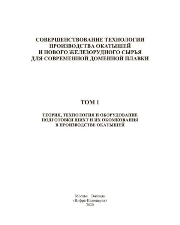 Совершенствование технологии производства окатышей и нового железорудного сырья. В 2-х томах. Том 1. Теория, технология и оборудование подготовки шихт и их окомкования в производстве окатышей
