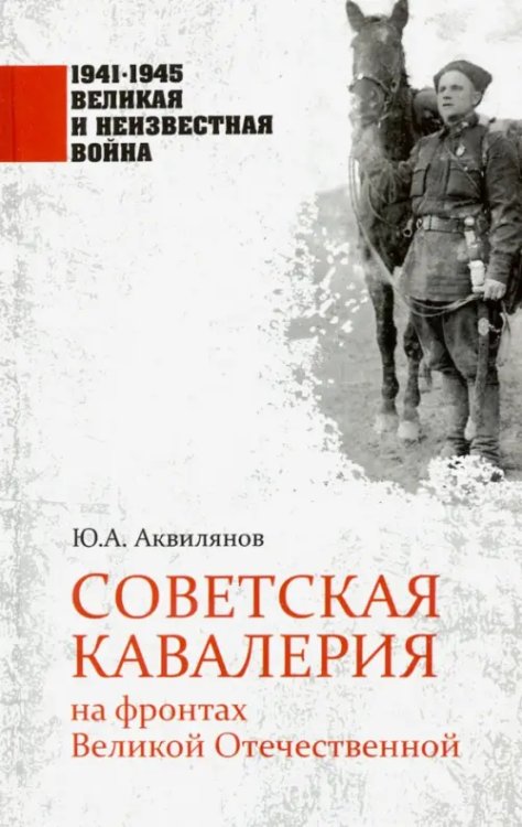 1941-1945 великая и неизвестная война Советская кавалерия на фронтах Великой Отечественной