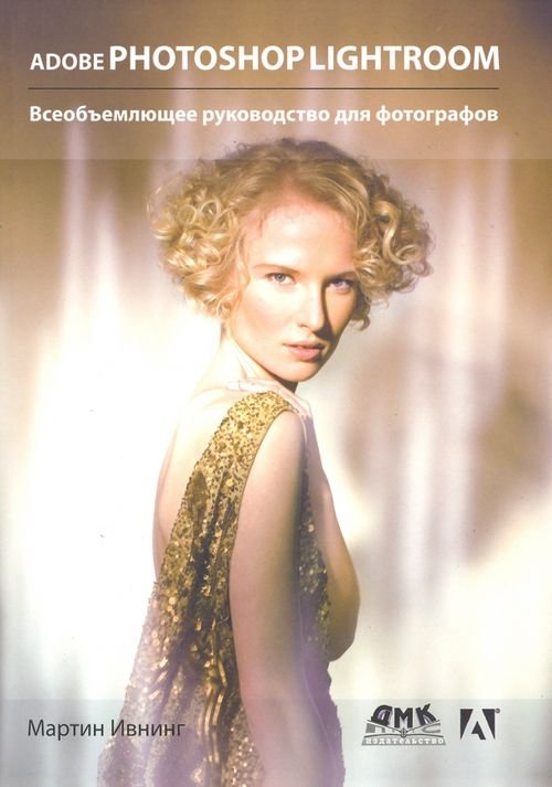 Adobe Photoshop Lightroom. Всеобъемлющее руководство для фотографов Adobe Photoshop Lightroom. Всеобъемлющее руководство для фотографов