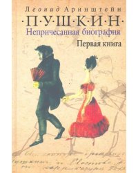 Пушкин. Непричесанная биография. Первая книга