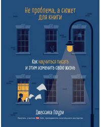 Не проблема, а сюжет для книги. Как научиться писать и этим изменить свою жизнь