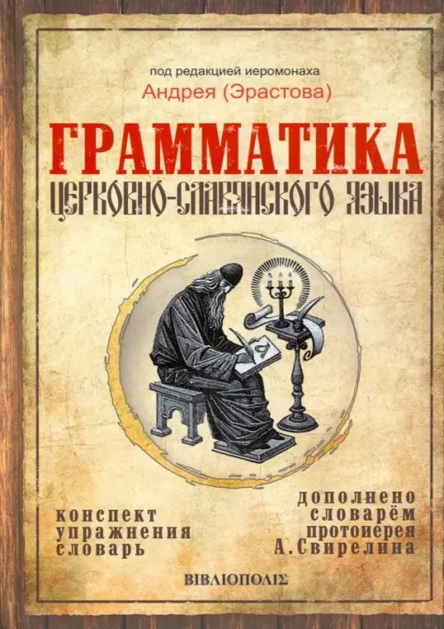 Грамматика церковно-славянского языка. Конспект. Упражнения. Словарь Грамматика церковно-славянского языка. Конспект. Упражнения. Словарь