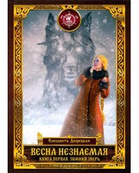Весна незнаемая. Книга 1: Зимний Зверь