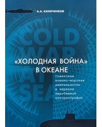 "Холодная война" в океане. Советская военно-морская деятельность в зеркале зарубежной историографии
