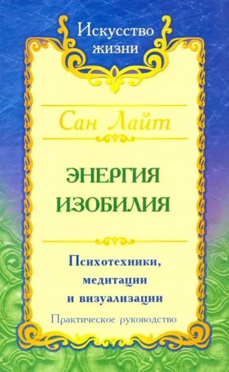 Энергия изобилия. Психотехники, медитации и визуализации. Практическое руководство Энергия изобилия. Психотехники, медитации и визуализации. Практическое руководство