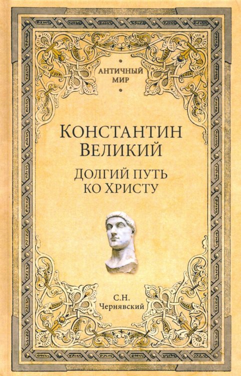 Античный мир Константин Великий. Долгий путь ко Христу