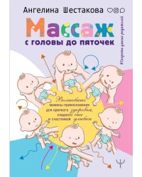 Массаж с головы до пяточек. Волшебные мамины прикосновения для крепкого здоровья, сладкого сна