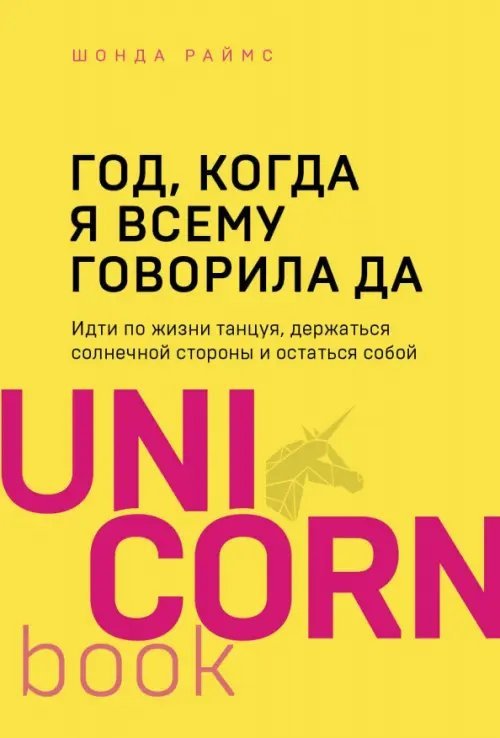 UnicornBook. Мега-бестселлеры в мини-формате Год, когда я всему говорила ДА. Идти по жизни, танцуя, держаться солнечной стороны и остаться собой