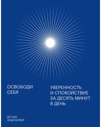Освободи себя. Уверенность и спокойствие за десять минут в день