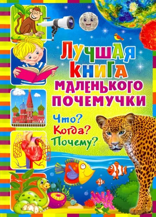 Лучшая книга маленького почемучки. Что? Когда? Почему?