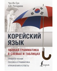 Корейский язык. Полная грамматика в схемах и таблицах. Правила чтения. Лексика и грамматика. Упражнения и ответы