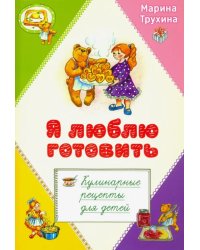 Я люблю готовить. Кулинарные рецепты для детей