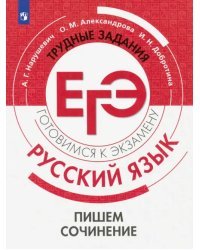 Русский язык. Трудные задания ЕГЭ. Пишем сочинение