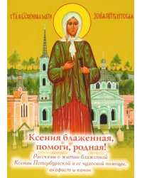 Ксения блаженная, помоги родная! Рассказы о житии блаженной Ксении Петербургской