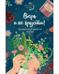 Верь и не грусти. Проверенные рецепты счастья
