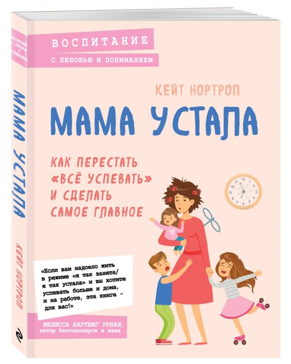 Мама устала. Как перестать "все успевать" и сделать самое главное