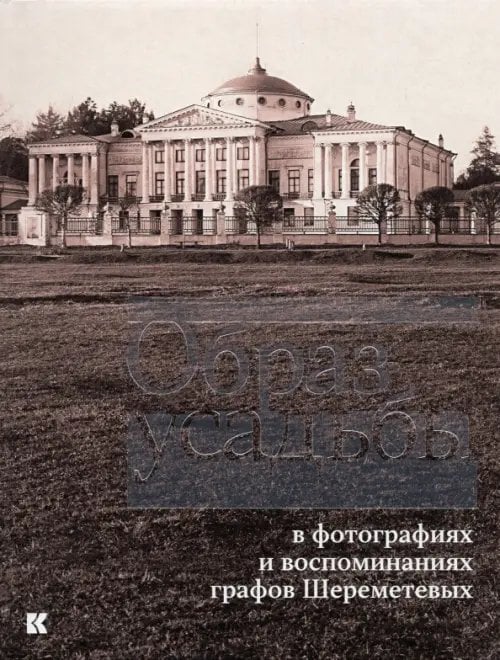 Образ усадьбы в фотографиях и воспоминаниях графов Шереметевых. В собрании музея-усадьбы Останкино Образ усадьбы в фотографиях и воспоминаниях графов Шереметевых. В собрании музея-усадьбы Останкино