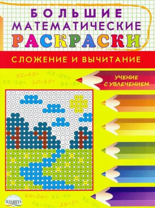 Учение с увлечением Большие математические раскраски. Сложение и вычитание