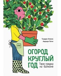 Огород круглый год. Твоя грядка на балконе