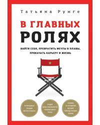 В главных ролях. Найти себя, превратить мечты в планы, прокачать карьеру и жизнь