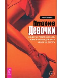 Плохие девочки. Почему их любят мужчины и как хорошим девочкам узнать их секреты