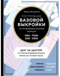 Построение базовой выкройки по индивидуальным меркам. Лифы, рукава, юбки, брюки. Авторские илл.