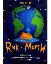 Рик и Морти. Путеводитель по самому гениальному мультфильму всех галактик