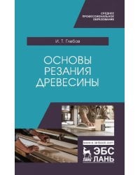 Основы резания древесины. Учебное пособие для СПО
