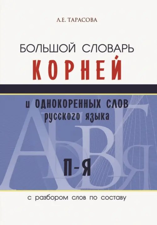 Словари, справочники, тесты Большой словарь корней и однокоренных слов русского языка c разбором слов по составу. П-Я