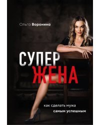 Супержена. Как сделать мужа самым успешным